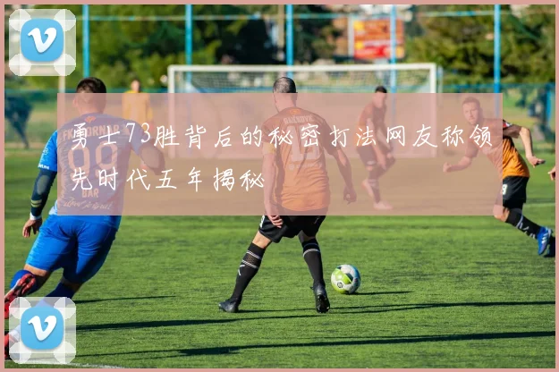 勇士73胜背后的秘密打法网友称领先时代五年揭秘