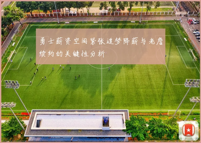 勇士薪资空间紧张追梦降薪与老詹续约的关键性分析